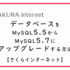 データベースをMySQL5.5からMySQL5.7にアップグレードする方法【さくらのレンタルサーバ】