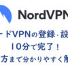 NordVPNの登録・設定は10分で完了！使い方まで分かりやすく解説！【海外生活の必須アイテム】